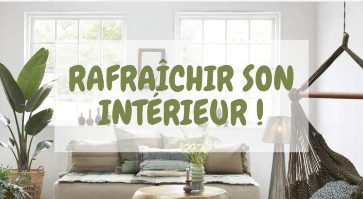 Astuces pour rafraîchir son intérieur !