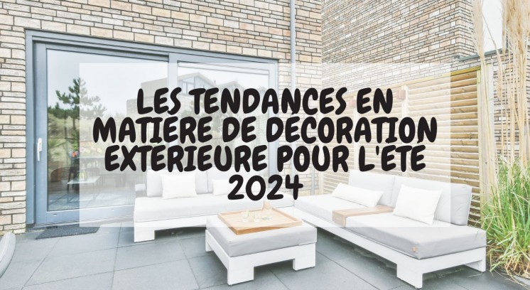 Les Tendances en matière de décoration extérieure pour l'été 2024 !