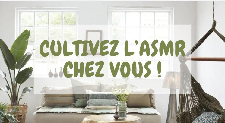 Cultivez l'ASMR chez vous !